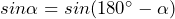 sin\alpha = sin(180^{\circ} -\alpha)