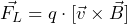 \vec{F_L} = q\cdot [\vec{v}\times \vec{B}