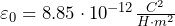 \varepsilon_0=8.85\cdot 10^{ -12} \frac {C^2}{H\cdot m^2}